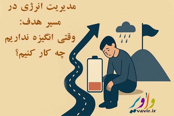 مدیریت انرژی در مسیر هدف: وقتی انگیزه نداریم چه کار کنیم؟